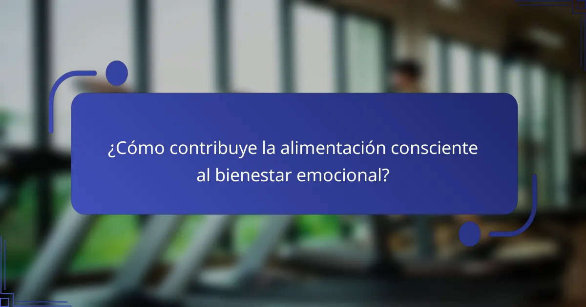 ¿Cómo contribuye la alimentación consciente al bienestar emocional?