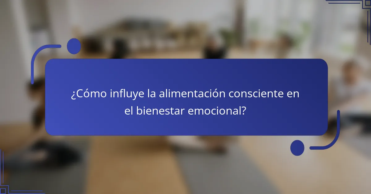 ¿Cómo influye la alimentación consciente en el bienestar emocional?