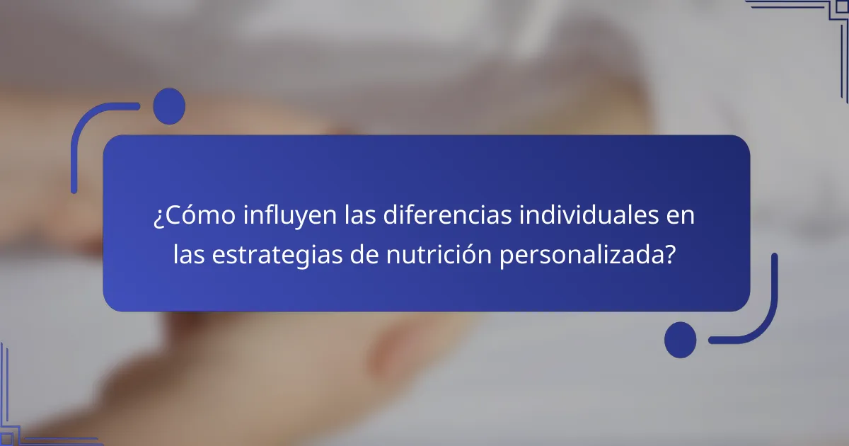 ¿Cómo influyen las diferencias individuales en las estrategias de nutrición personalizada?