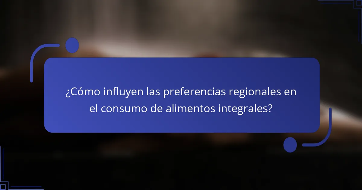 ¿Cómo influyen las preferencias regionales en el consumo de alimentos integrales?