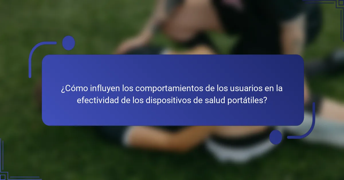 ¿Cómo influyen los comportamientos de los usuarios en la efectividad de los dispositivos de salud portátiles?