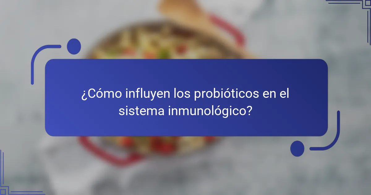 ¿Cómo influyen los probióticos en el sistema inmunológico?