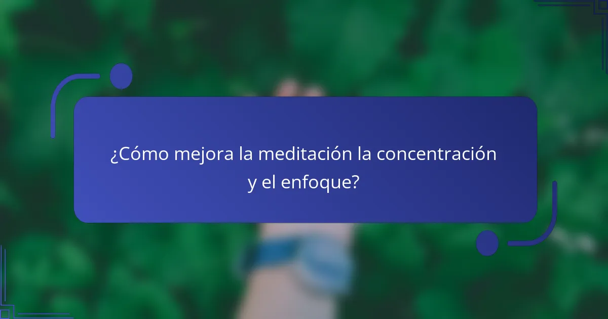 ¿Cómo mejora la meditación la concentración y el enfoque?
