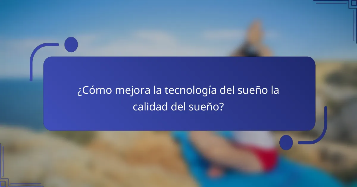 ¿Cómo mejora la tecnología del sueño la calidad del sueño?