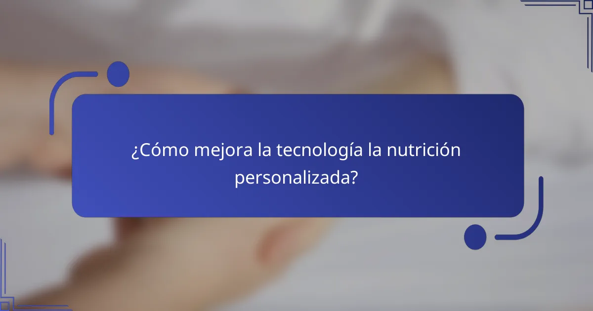 ¿Cómo mejora la tecnología la nutrición personalizada?