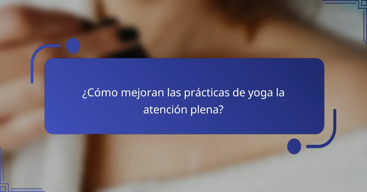 ¿Cómo mejoran las prácticas de yoga la atención plena?