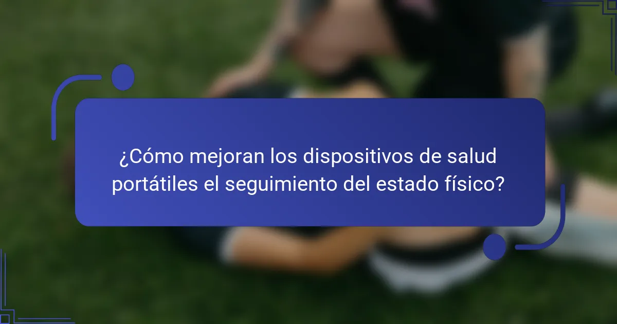 ¿Cómo mejoran los dispositivos de salud portátiles el seguimiento del estado físico?