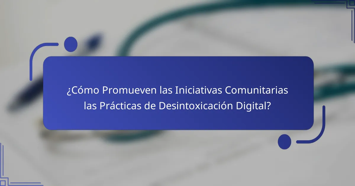 ¿Cómo Promueven las Iniciativas Comunitarias las Prácticas de Desintoxicación Digital?