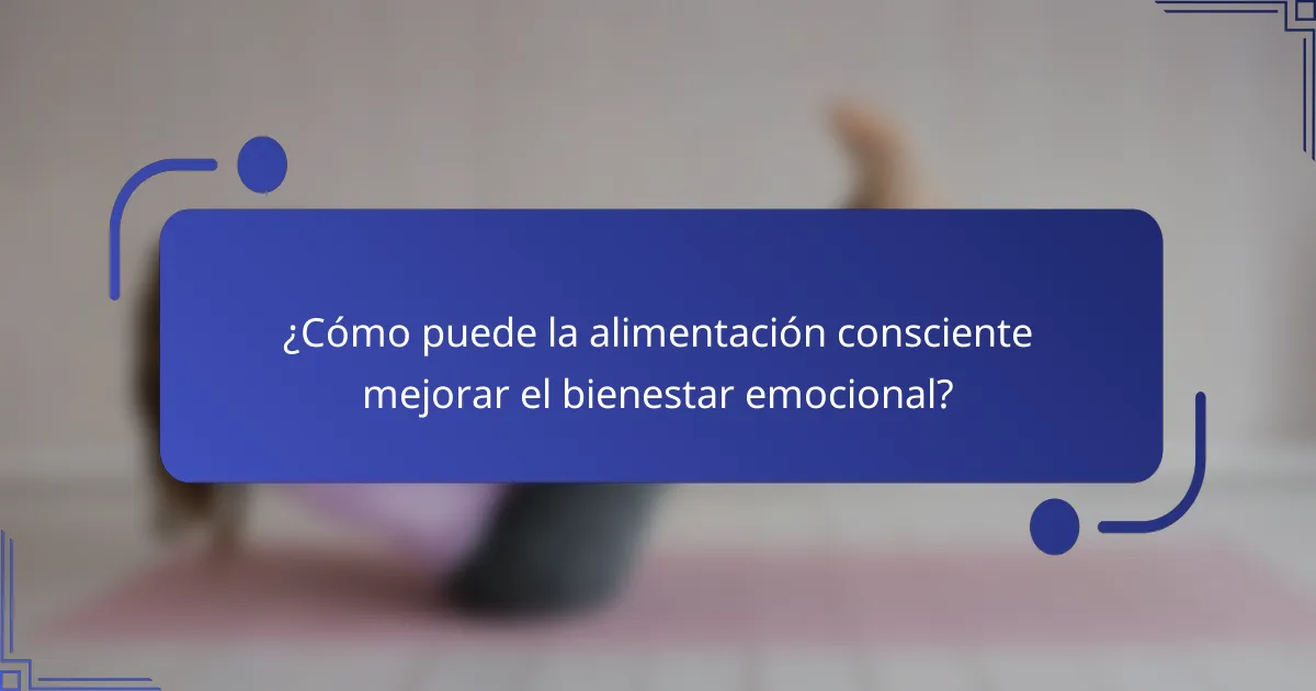 ¿Cómo puede la alimentación consciente mejorar el bienestar emocional?