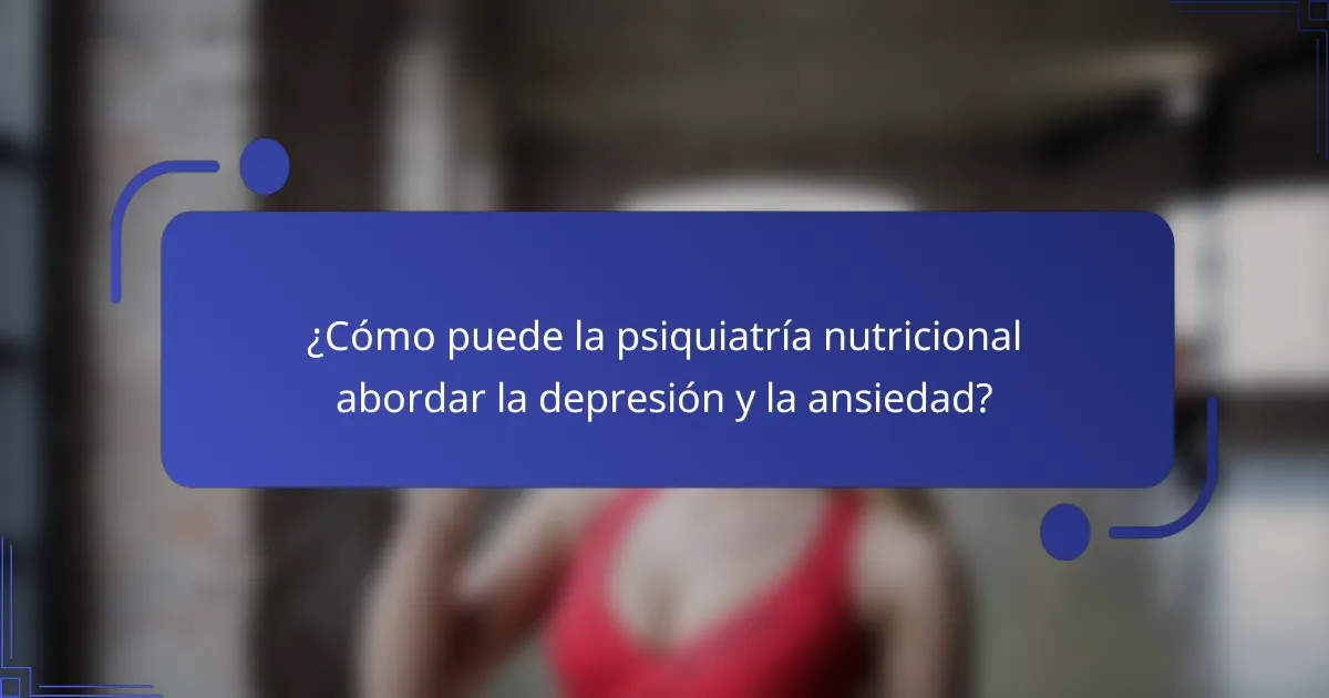 ¿Cómo puede la psiquiatría nutricional abordar la depresión y la ansiedad?