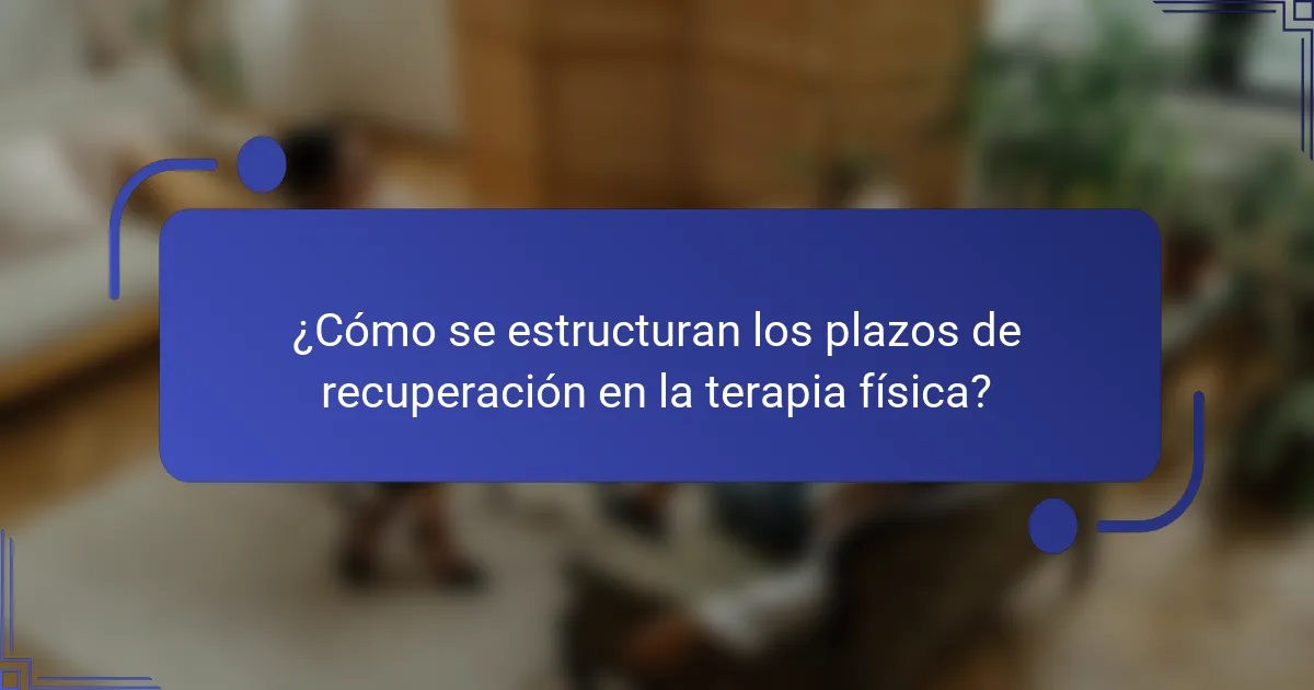 ¿Cómo se estructuran los plazos de recuperación en la terapia física?