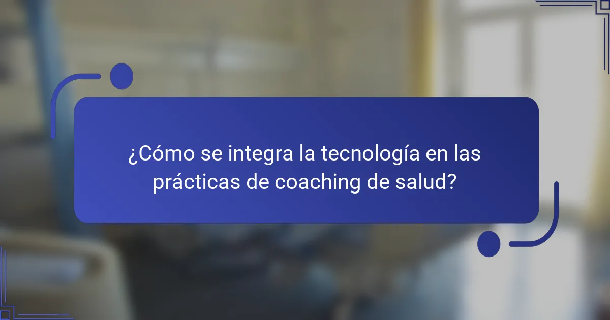 ¿Cómo se integra la tecnología en las prácticas de coaching de salud?