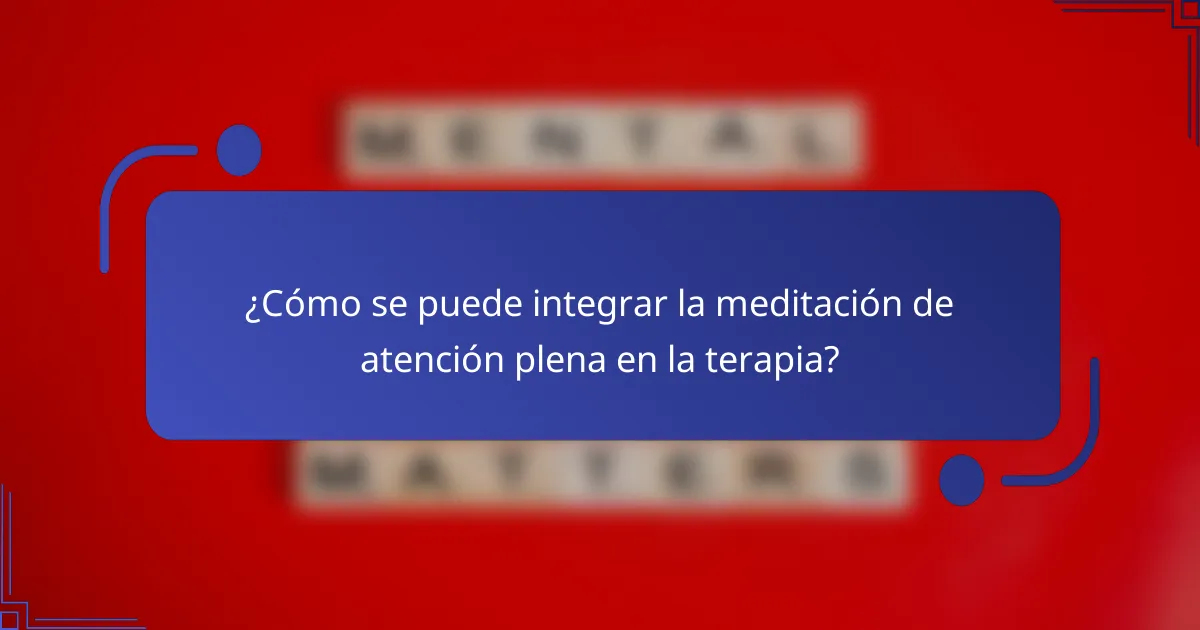¿Cómo se puede integrar la meditación de atención plena en la terapia?