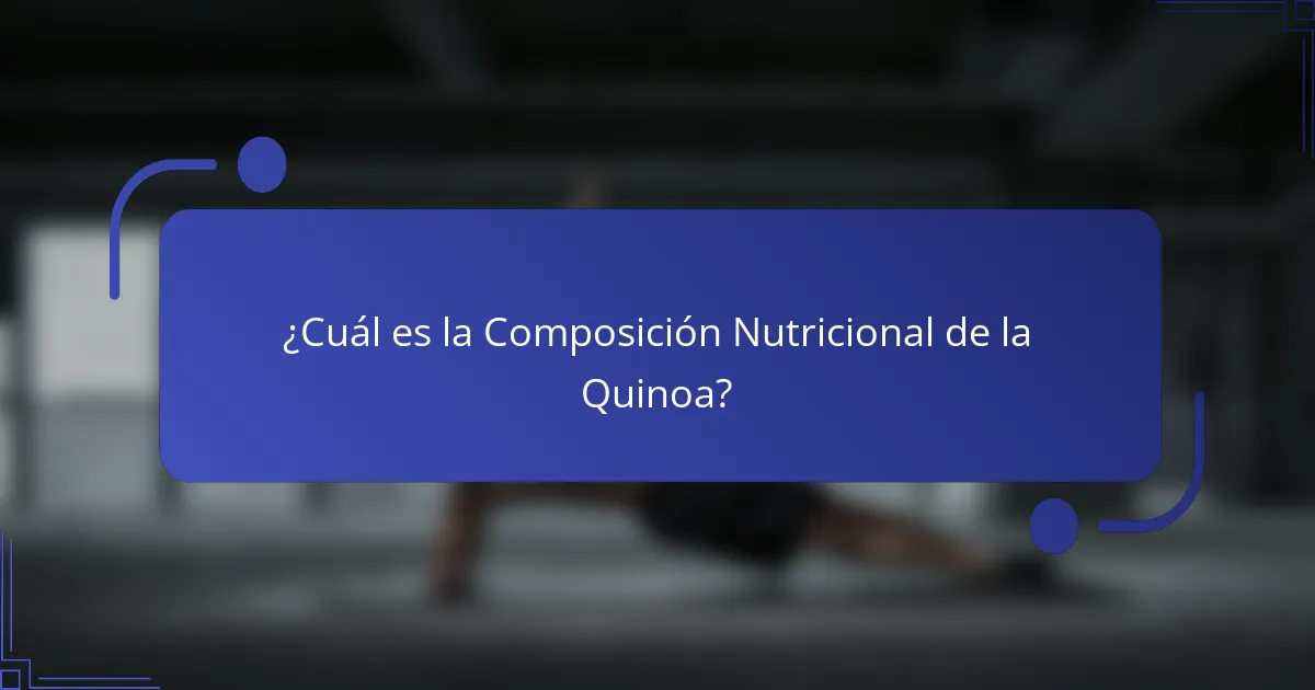 ¿Cuál es la Composición Nutricional de la Quinoa?