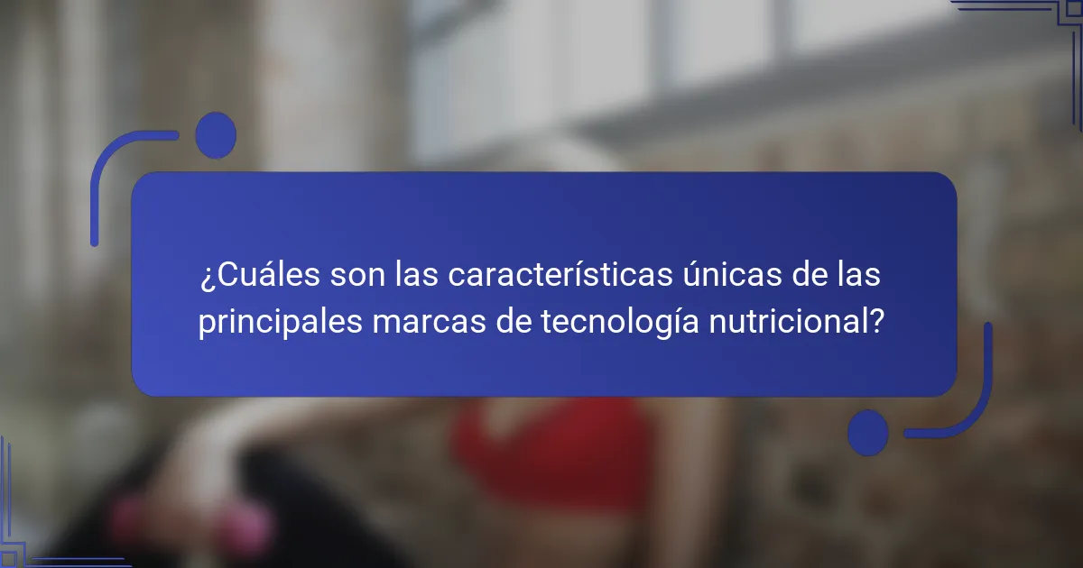 ¿Cuáles son las características únicas de las principales marcas de tecnología nutricional?