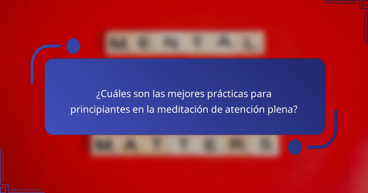 ¿Cuáles son las mejores prácticas para principiantes en la meditación de atención plena?