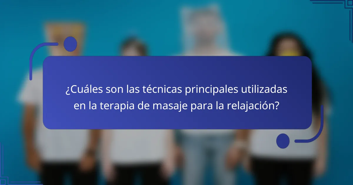 ¿Cuáles son las técnicas principales utilizadas en la terapia de masaje para la relajación?