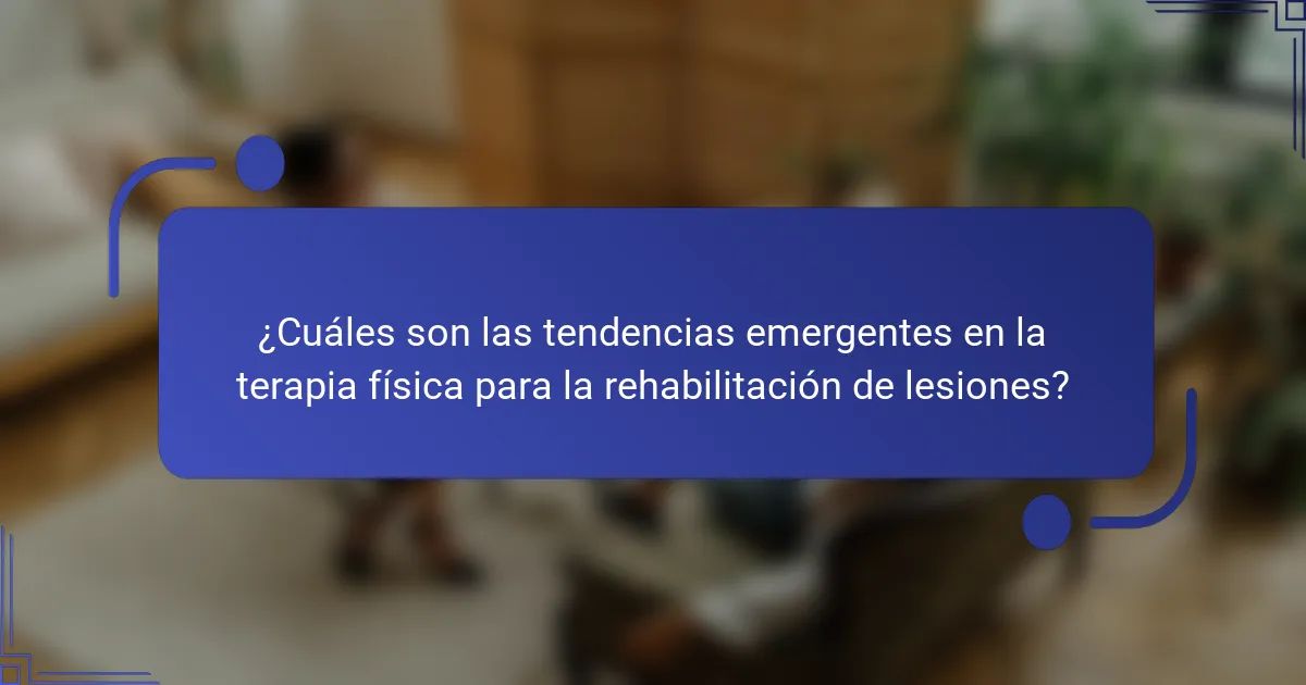 ¿Cuáles son las tendencias emergentes en la terapia física para la rehabilitación de lesiones?
