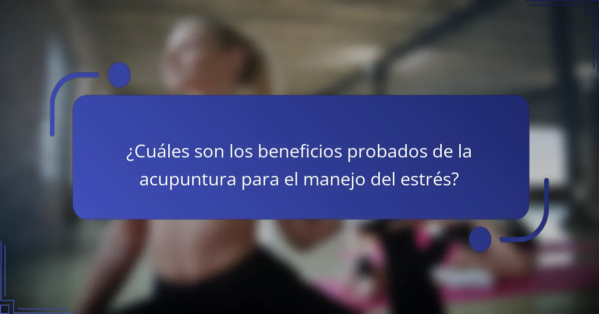 ¿Cuáles son los beneficios probados de la acupuntura para el manejo del estrés?