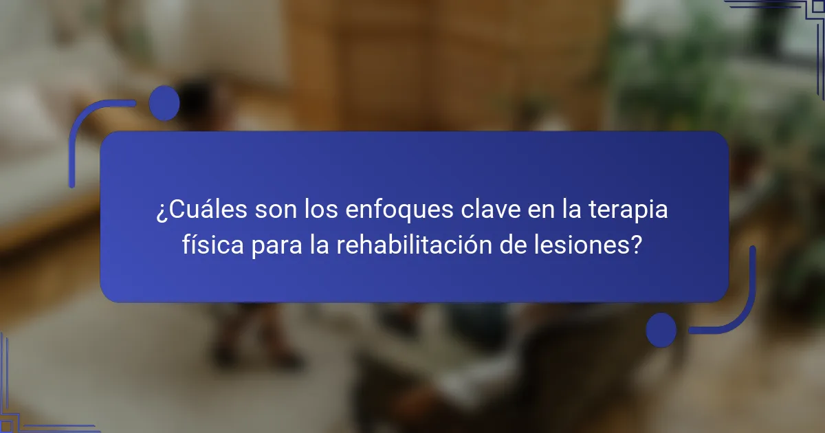¿Cuáles son los enfoques clave en la terapia física para la rehabilitación de lesiones?