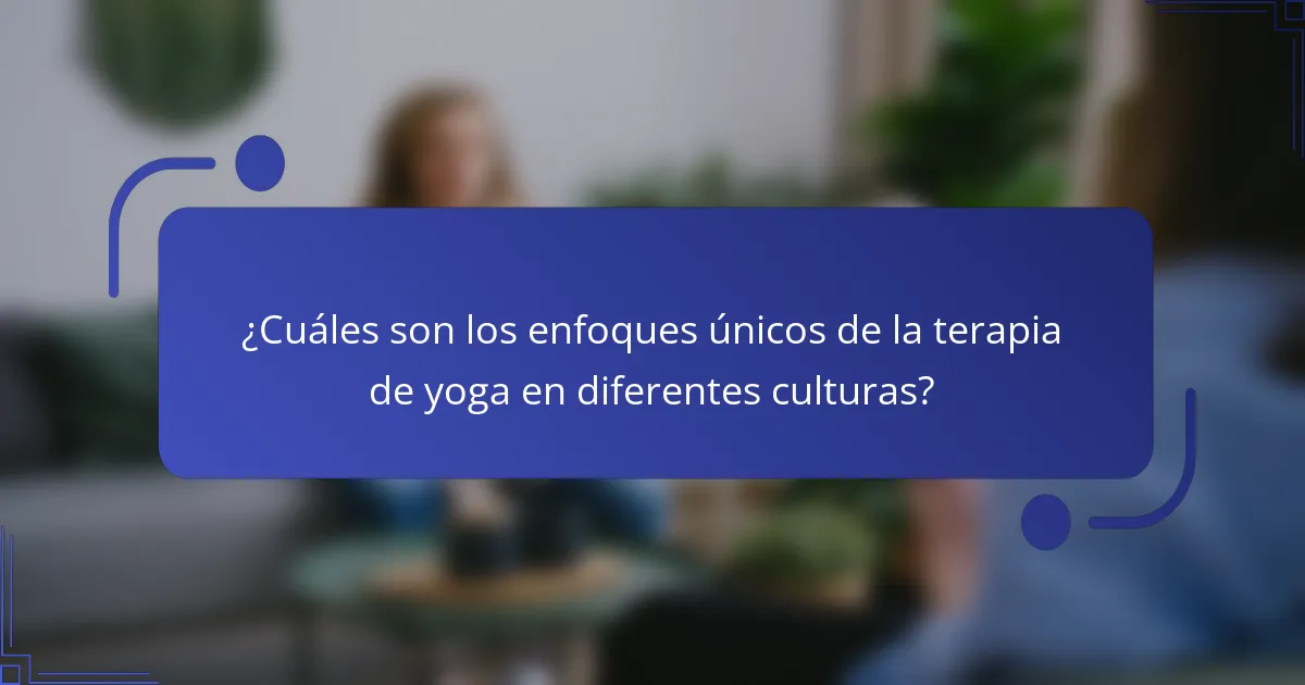 ¿Cuáles son los enfoques únicos de la terapia de yoga en diferentes culturas?