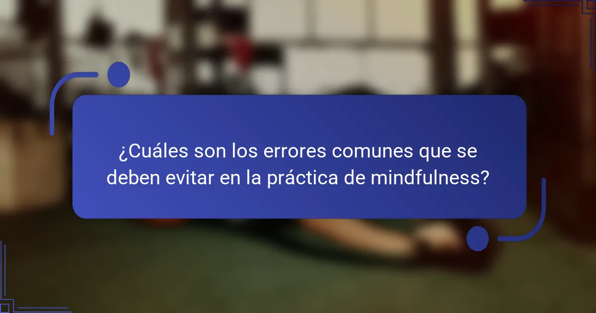 ¿Cuáles son los errores comunes que se deben evitar en la práctica de mindfulness?