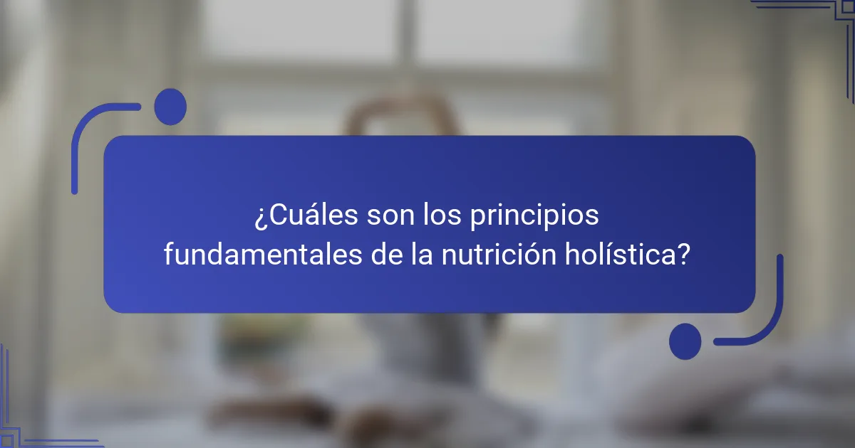 ¿Cuáles son los principios fundamentales de la nutrición holística?