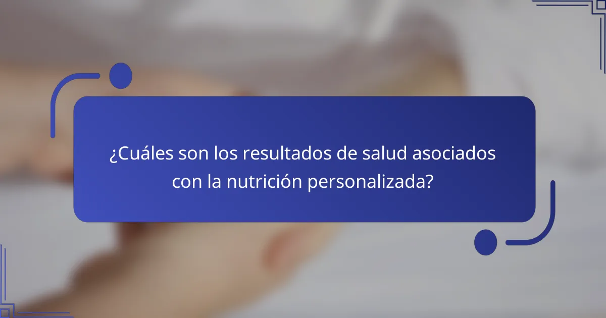 ¿Cuáles son los resultados de salud asociados con la nutrición personalizada?