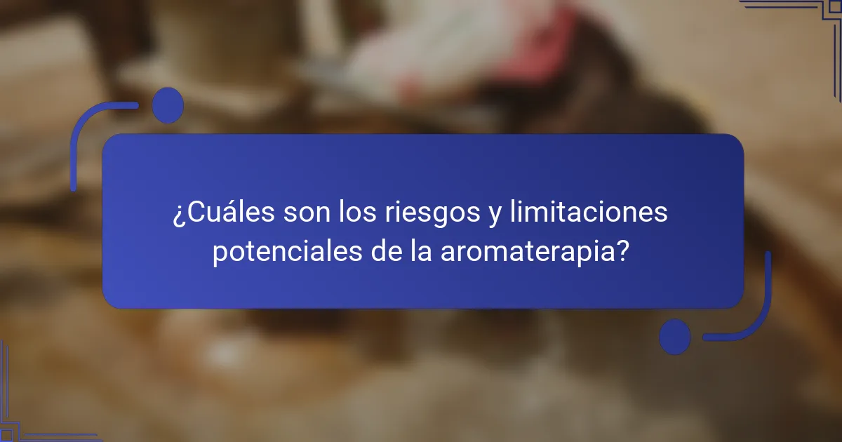 ¿Cuáles son los riesgos y limitaciones potenciales de la aromaterapia?