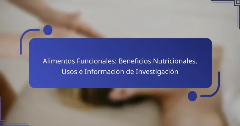 Alimentos Funcionales: Beneficios Nutricionales, Usos e Información de Investigación