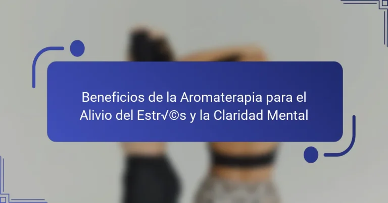 Beneficios de la Aromaterapia para el Alivio del Estrés y la Claridad Mental