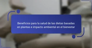 Beneficios para la salud de las dietas basadas en plantas e impacto ambiental en el bienestar