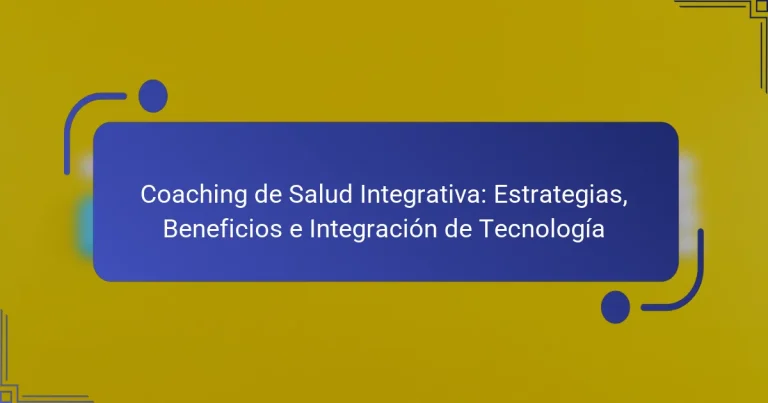 Coaching de Salud Integrativa: Estrategias, Beneficios e Integración de Tecnología