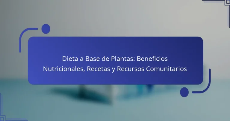 Dieta a Base de Plantas: Beneficios Nutricionales, Recetas y Recursos Comunitarios