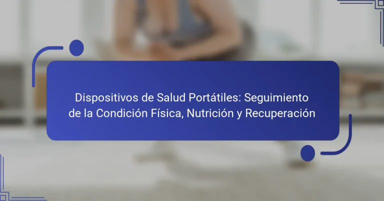 Dispositivos de Salud Portátiles: Seguimiento de la Condición Física, Nutrición y Recuperación