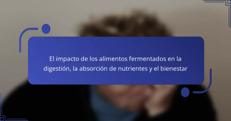 El impacto de los alimentos fermentados en la digestión, la absorción de nutrientes y el bienestar