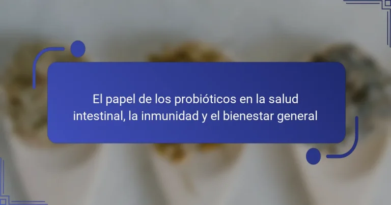 El papel de los probióticos en la salud intestinal, la inmunidad y el bienestar general