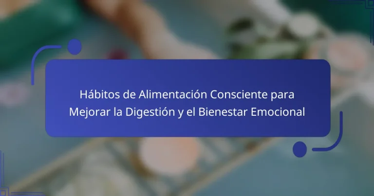 Hábitos de Alimentación Consciente para Mejorar la Digestión y el Bienestar Emocional