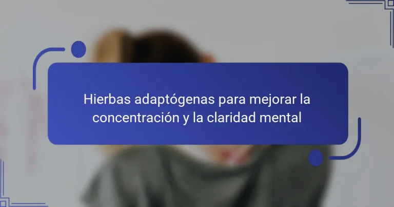 Hierbas adaptógenas para mejorar la concentración y la claridad mental