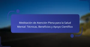 Meditación de Atención Plena para la Salud Mental: Técnicas, Beneficios y Apoyo Científico