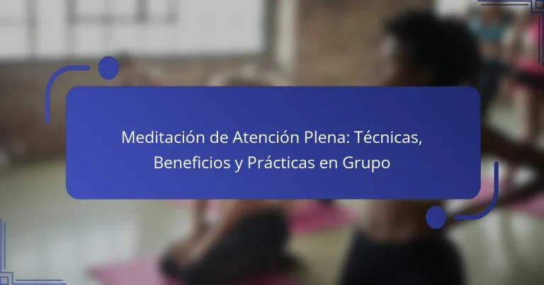 Meditación de Atención Plena: Técnicas, Beneficios y Prácticas en Grupo
