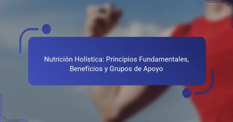 Nutrición Holística: Principios Fundamentales, Beneficios y Grupos de Apoyo