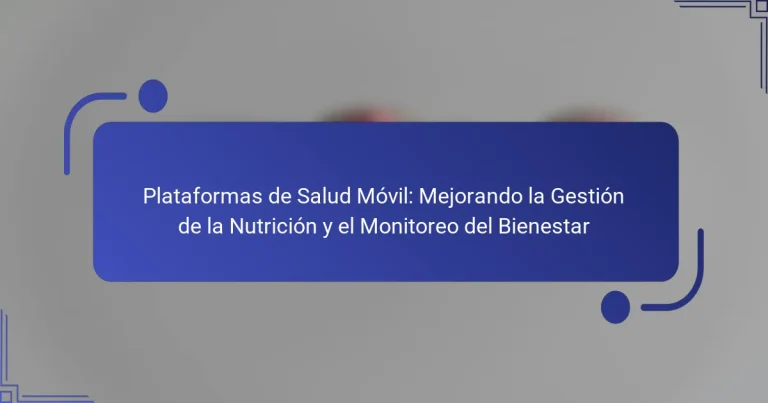 Plataformas de Salud Móvil: Mejorando la Gestión de la Nutrición y el Monitoreo del Bienestar