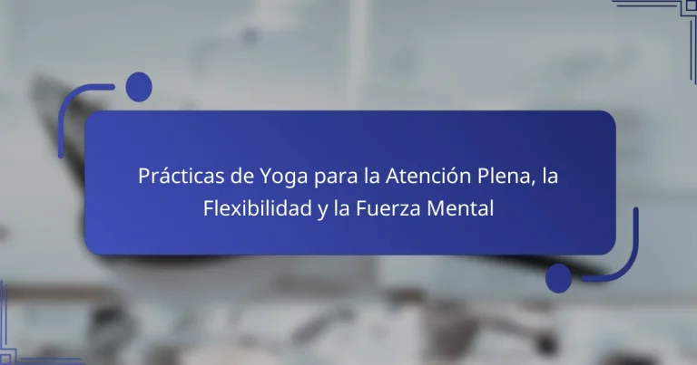 Prácticas de Yoga para la Atención Plena, la Flexibilidad y la Fuerza Mental