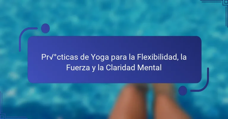 Prácticas de Yoga para la Flexibilidad, la Fuerza y la Claridad Mental