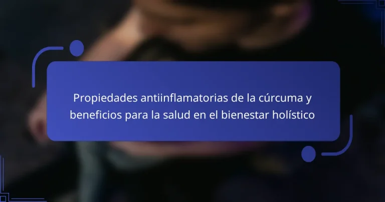 Propiedades antiinflamatorias de la cúrcuma y beneficios para la salud en el bienestar holístico
