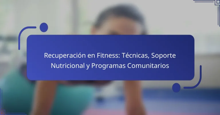 Recuperación en Fitness: Técnicas, Soporte Nutricional y Programas Comunitarios