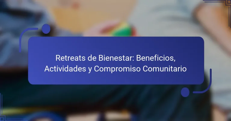 Retreats de Bienestar: Beneficios, Actividades y Compromiso Comunitario