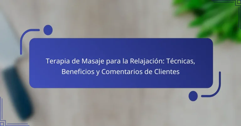 Terapia de Masaje para la Relajación: Técnicas, Beneficios y Comentarios de Clientes