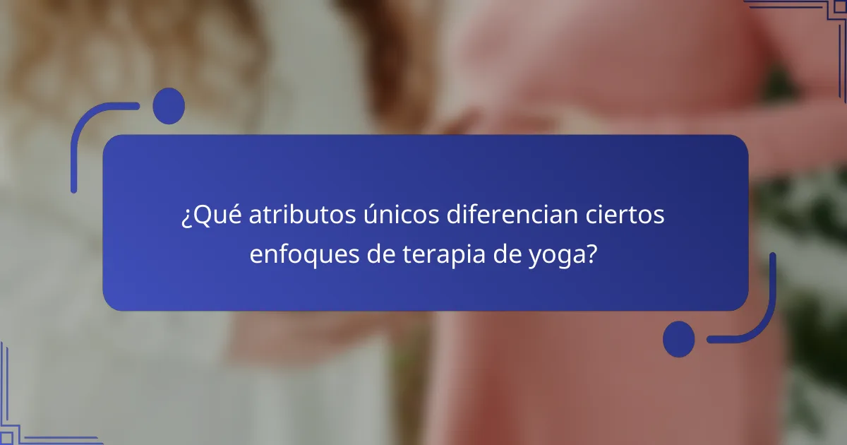 ¿Qué atributos únicos diferencian ciertos enfoques de terapia de yoga?